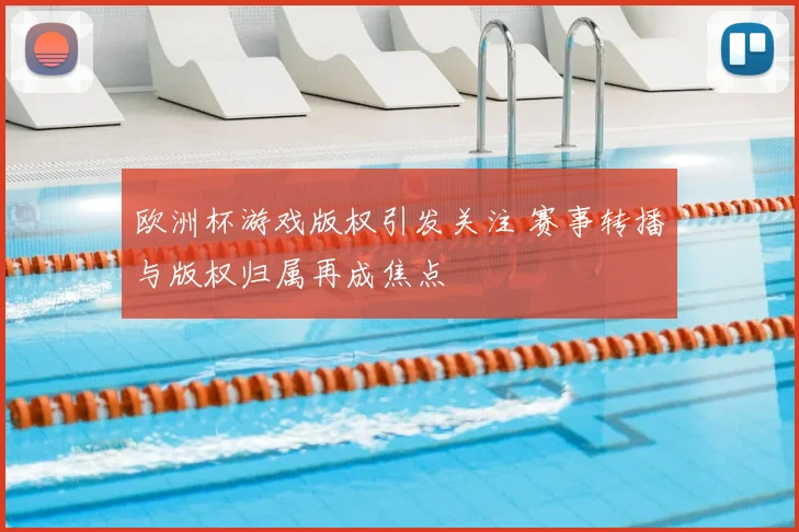 欧洲杯游戏版权引发关注 赛事转播与版权归属再成焦点